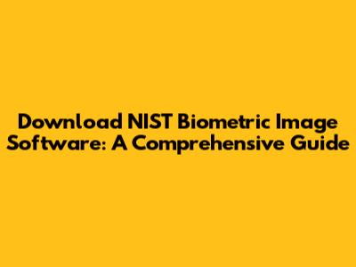 Download NIST Biometric Image Software: A Comprehensive Guide