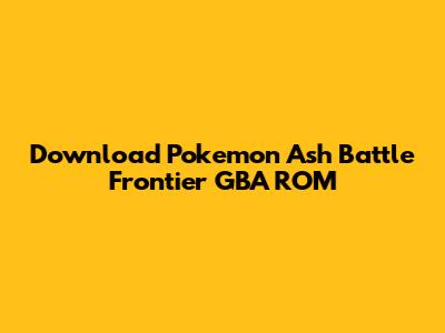 Download Pokemon Ash Battle Frontier GBA ROM