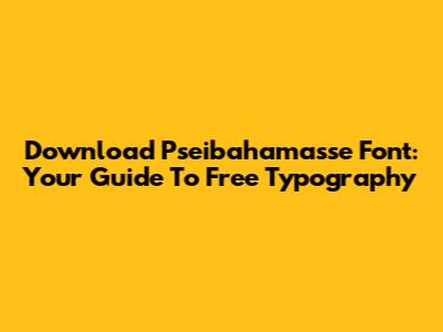 Download Pseibahamasse Font: Your Guide To Free Typography