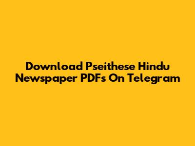 Download Pseithese Hindu Newspaper PDFs On Telegram