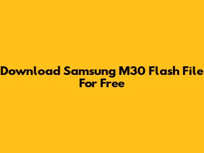 Download Samsung M30 Flash File For Free