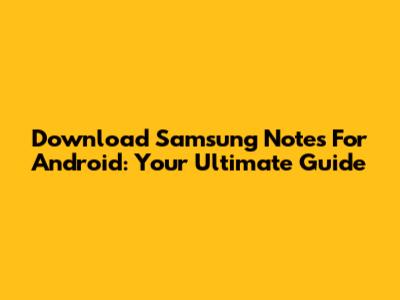 Download Samsung Notes For Android: Your Ultimate Guide