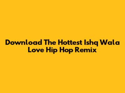 Download The Hottest Ishq Wala Love Hip Hop Remix