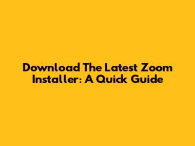 Download The Latest Zoom Installer: A Quick Guide