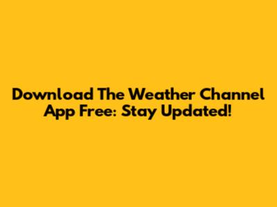 Download The Weather Channel App Free: Stay Updated!