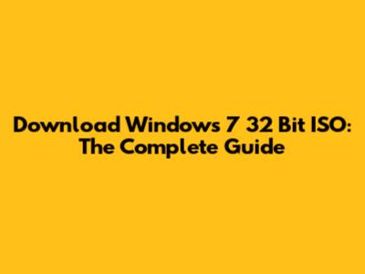 Download Windows 7 32 Bit ISO: The Complete Guide