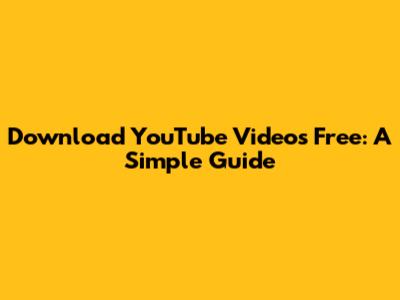 Download YouTube Videos Free: A Simple Guide