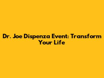 Dr. Joe Dispenza Event: Transform Your Life