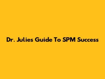 Dr. Julie's Guide To SPM Success