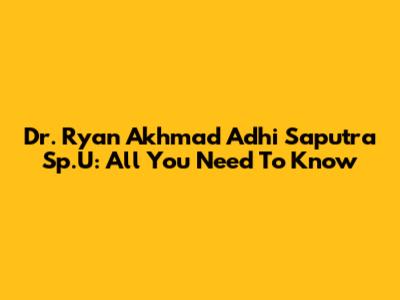 Dr. Ryan Akhmad Adhi Saputra Sp.U: All You Need To Know