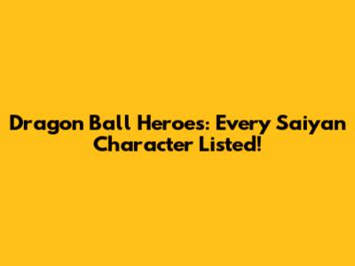 Dragon Ball Heroes: Every Saiyan Character Listed!