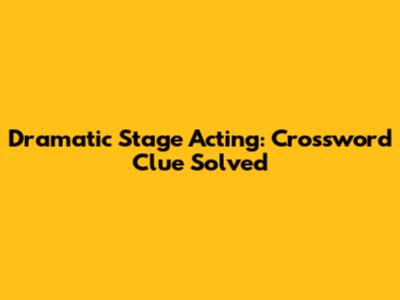 Dramatic Stage Acting: Crossword Clue Solved