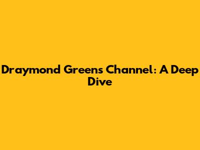 Draymond Green's Channel: A Deep Dive
