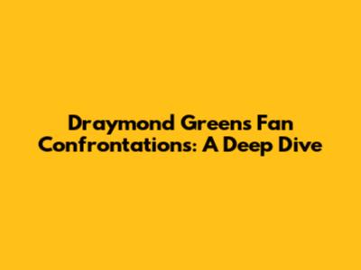 Draymond Green's Fan Confrontations: A Deep Dive