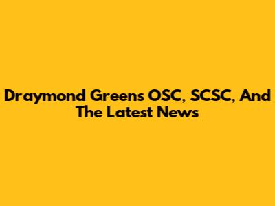 Draymond Green's OSC, SCSC, And The Latest News