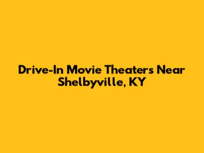 Drive-In Movie Theaters Near Shelbyville, KY