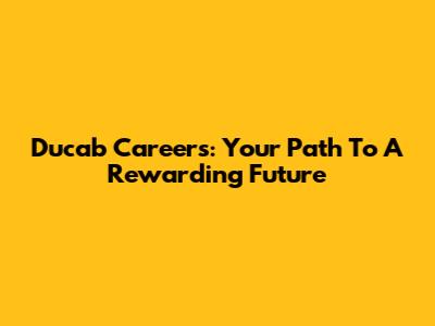 Ducab Careers: Your Path To A Rewarding Future