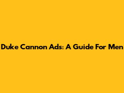 Duke Cannon Ads: A Guide For Men