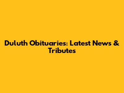 Duluth Obituaries: Latest News & Tributes