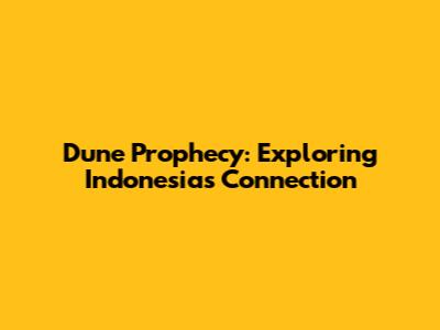 Dune Prophecy: Exploring Indonesia's Connection