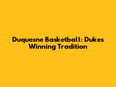 Duquesne Basketball: Dukes' Winning Tradition