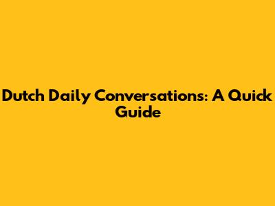 Dutch Daily Conversations: A Quick Guide