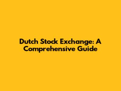 Dutch Stock Exchange: A Comprehensive Guide
