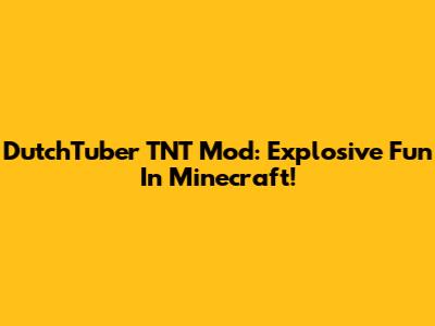 DutchTuber TNT Mod: Explosive Fun In Minecraft!