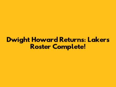 Dwight Howard Returns: Lakers Roster Complete!