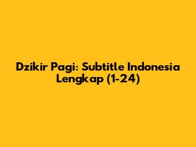 Dzikir Pagi: Subtitle Indonesia Lengkap (1-24)