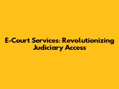 E-Court Services: Revolutionizing Judiciary Access