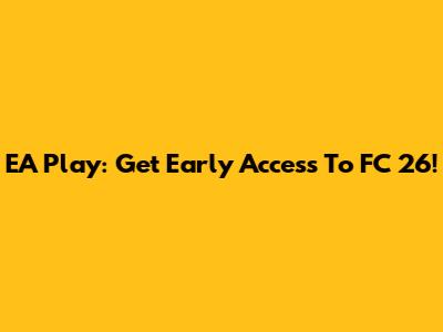 EA Play: Get Early Access To FC 26!