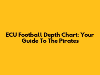 ECU Football Depth Chart: Your Guide To The Pirates