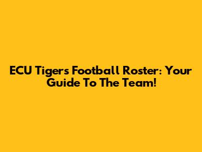 ECU Tigers Football Roster: Your Guide To The Team!