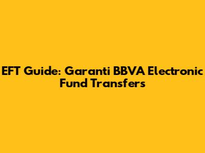 EFT Guide: Garanti BBVA Electronic Fund Transfers