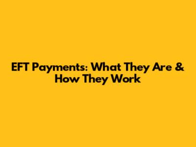 EFT Payments: What They Are & How They Work