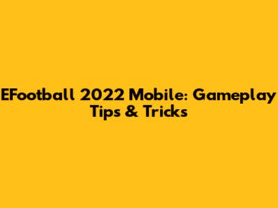 EFootball 2022 Mobile: Gameplay Tips & Tricks