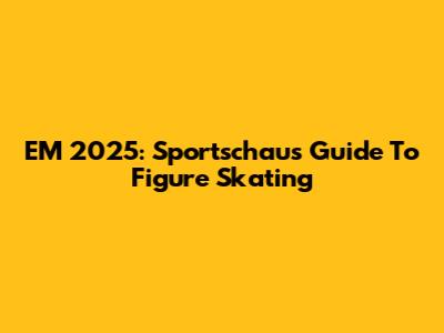EM 2025: Sportschau's Guide To Figure Skating