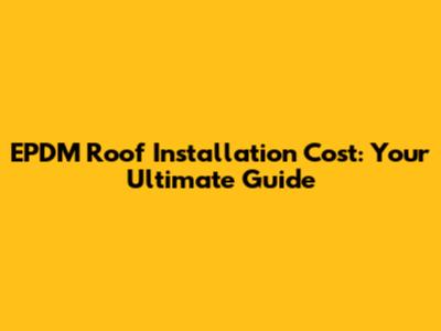 EPDM Roof Installation Cost: Your Ultimate Guide