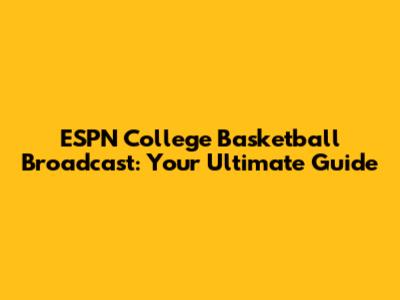 ESPN College Basketball Broadcast: Your Ultimate Guide