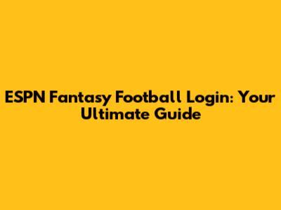 ESPN Fantasy Football Login: Your Ultimate Guide