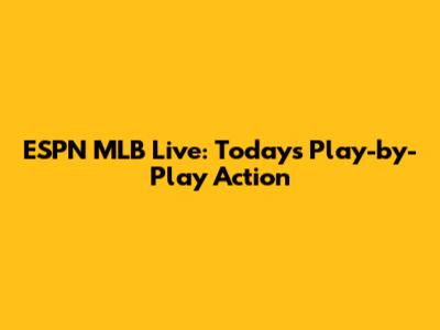 ESPN MLB Live: Today's Play-by-Play Action