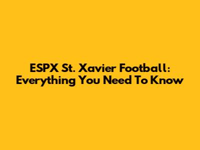 ESPX St. Xavier Football: Everything You Need To Know