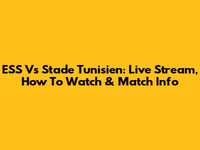 ESS Vs Stade Tunisien: Live Stream, How To Watch & Match Info