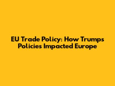 EU Trade Policy: How Trump's Policies Impacted Europe