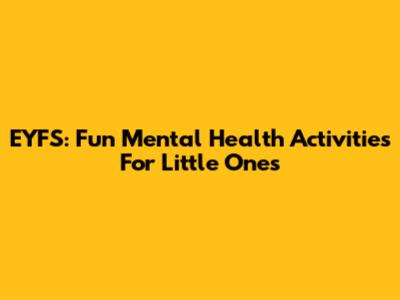 EYFS: Fun Mental Health Activities For Little Ones