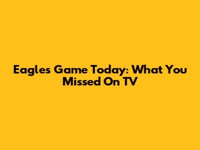 Eagles Game Today: What You Missed On TV