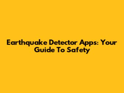Earthquake Detector Apps: Your Guide To Safety