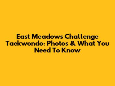 East Meadow's Challenge Taekwondo: Photos & What You Need To Know