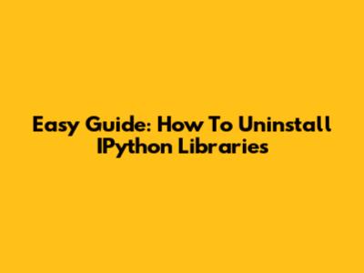Easy Guide: How To Uninstall IPython Libraries